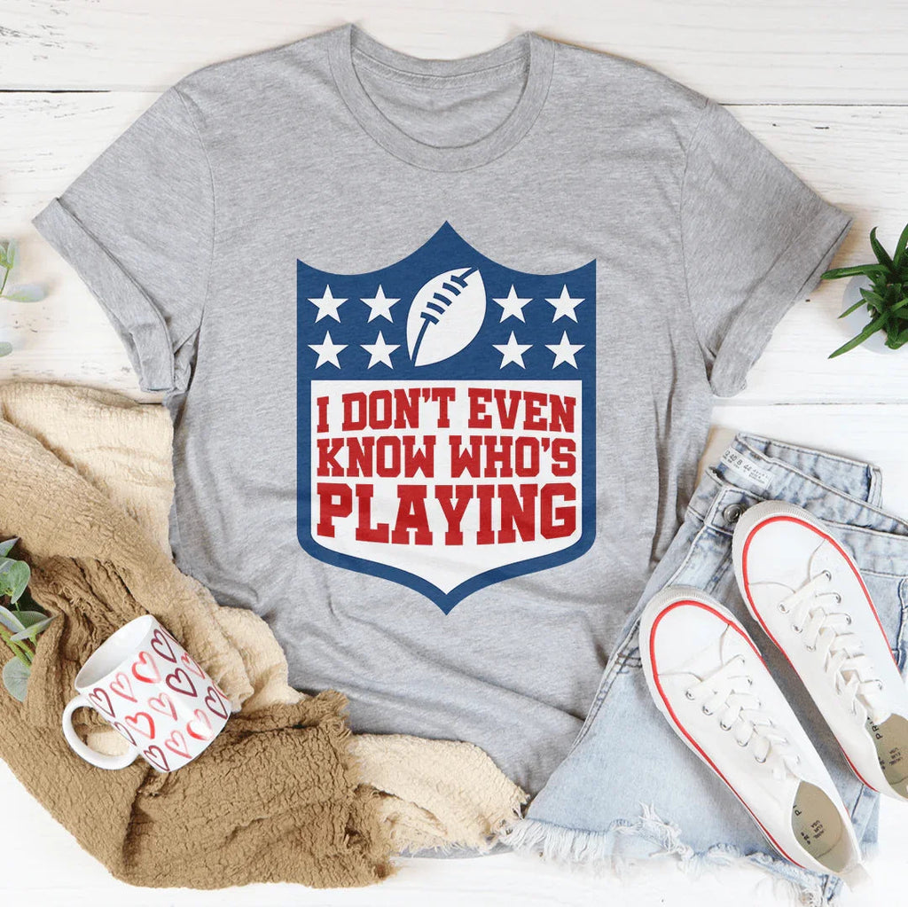 I Don't Even Know Who's Playing Tee