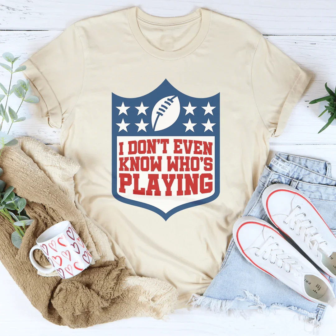 I Don't Even Know Who's Playing Tee
