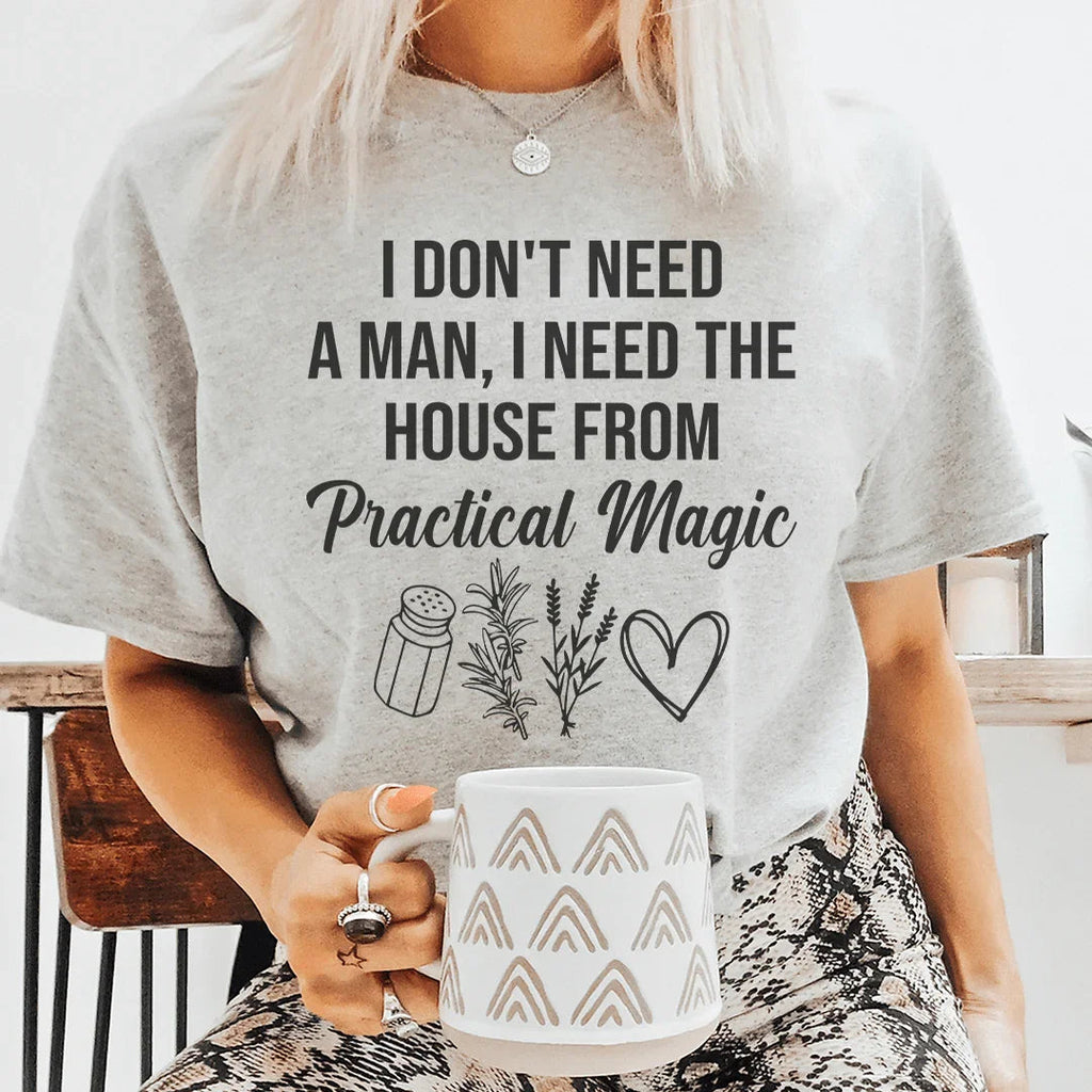 I Don't Need A Man, I Need The House From Practical Magic Tee