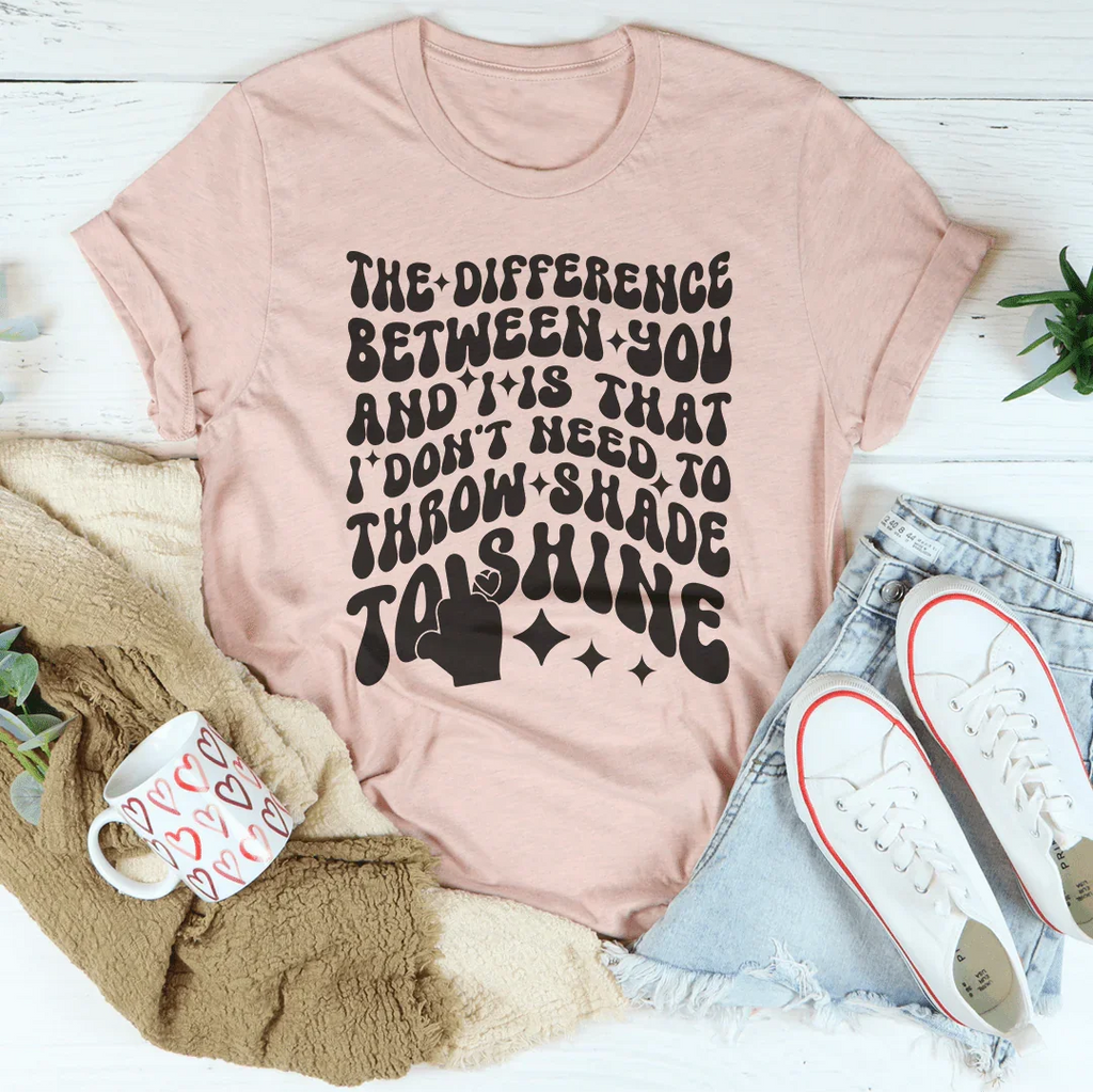 I Don't Need To Throw Shade To Shine Tee