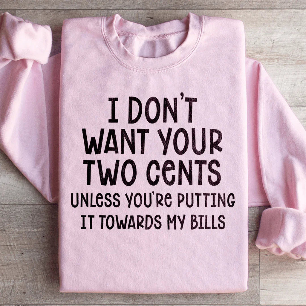 I Don't Want Your Two Cents Sweatshirt