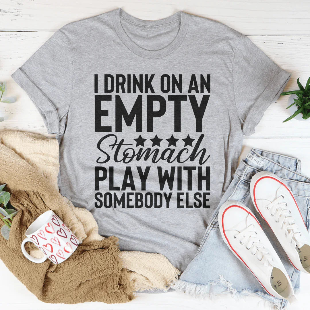 I Drink On An Empty Stomach Tee