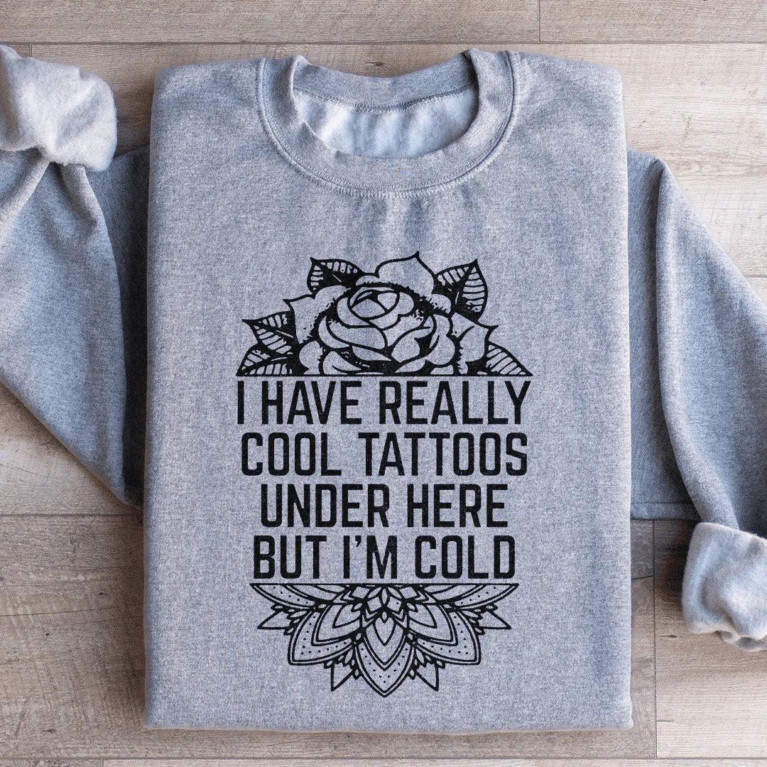 I Have Really Cool Tattoos Under Here Sweatshirt