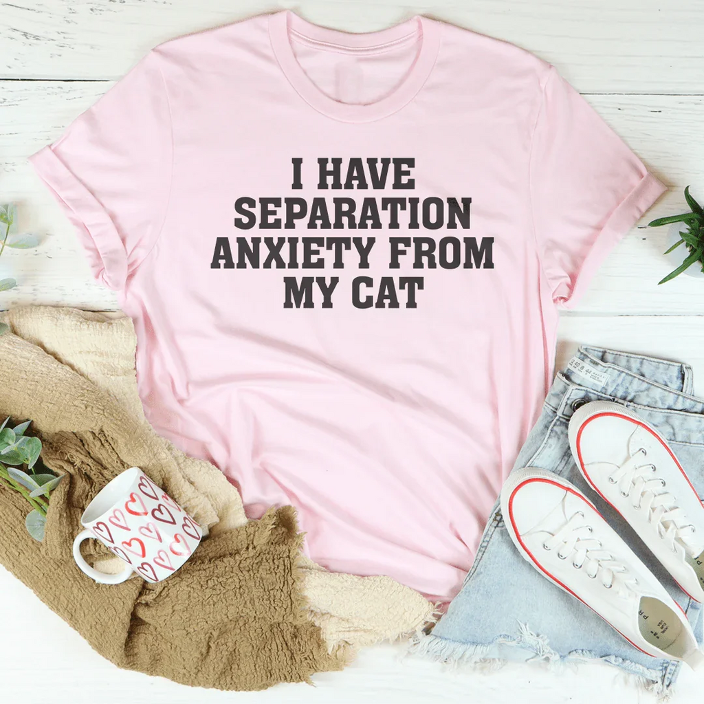 I Have Separation Anxiety From My Cat Tee