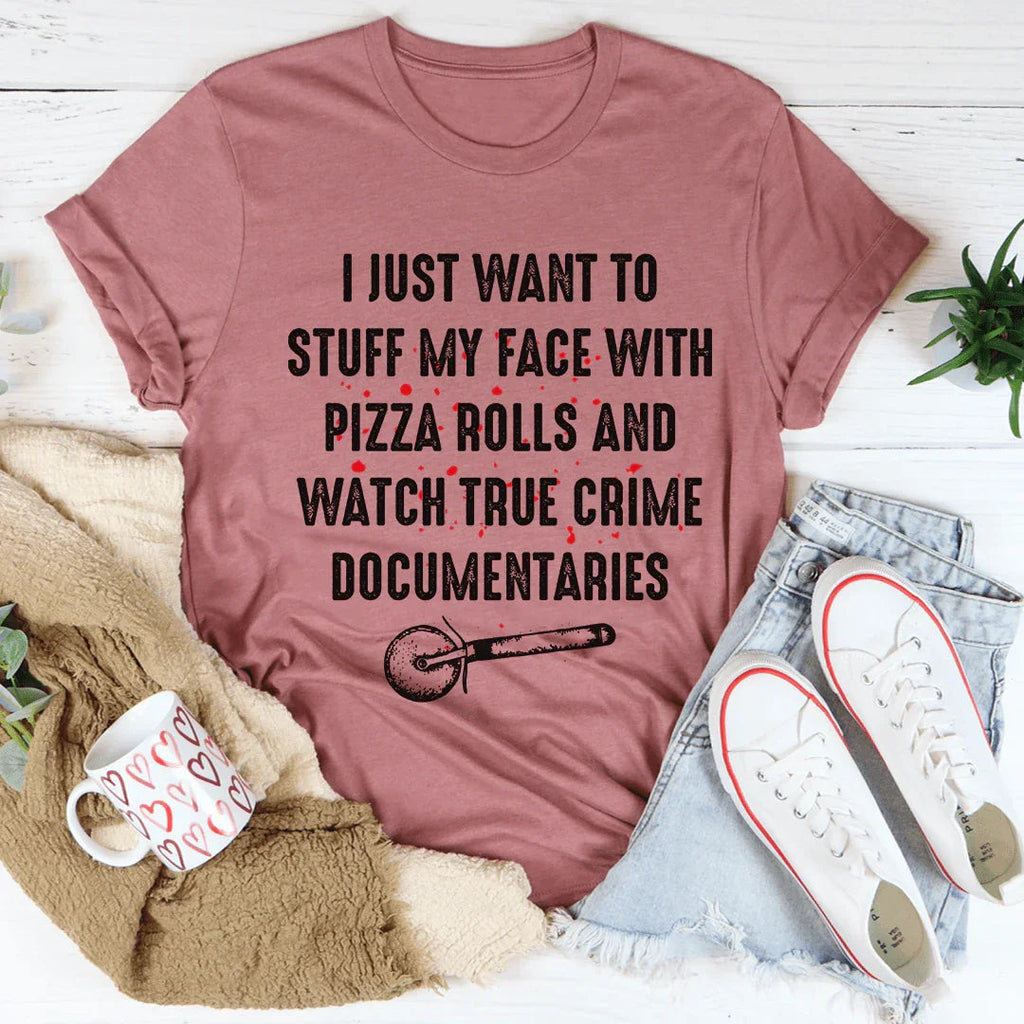 I Just Want To Stuff My Face With Pizza Rolls Tee