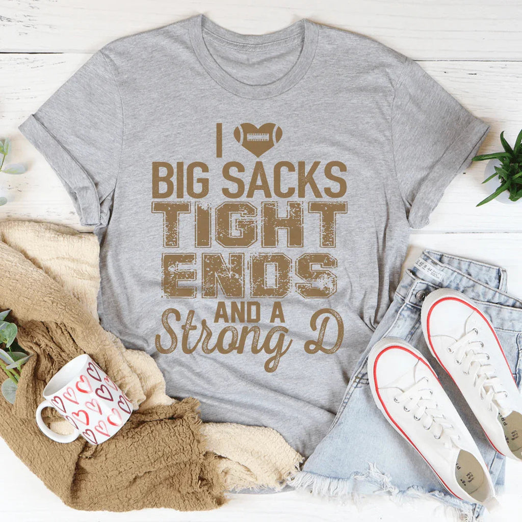 I Love Big Sacks Tight Ends And A Strong D Tee