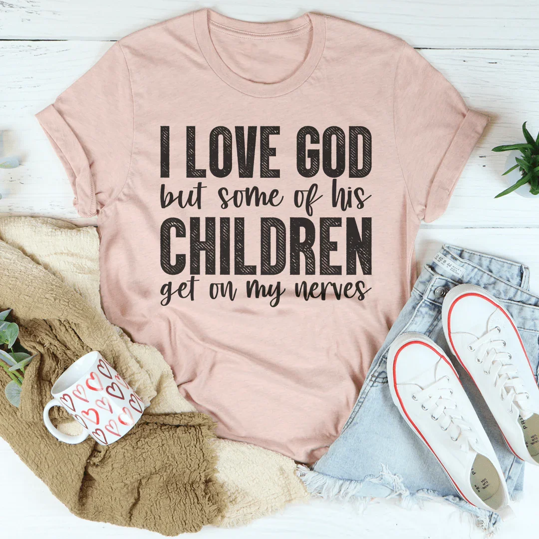 I Love God But Some Of His Children Tee