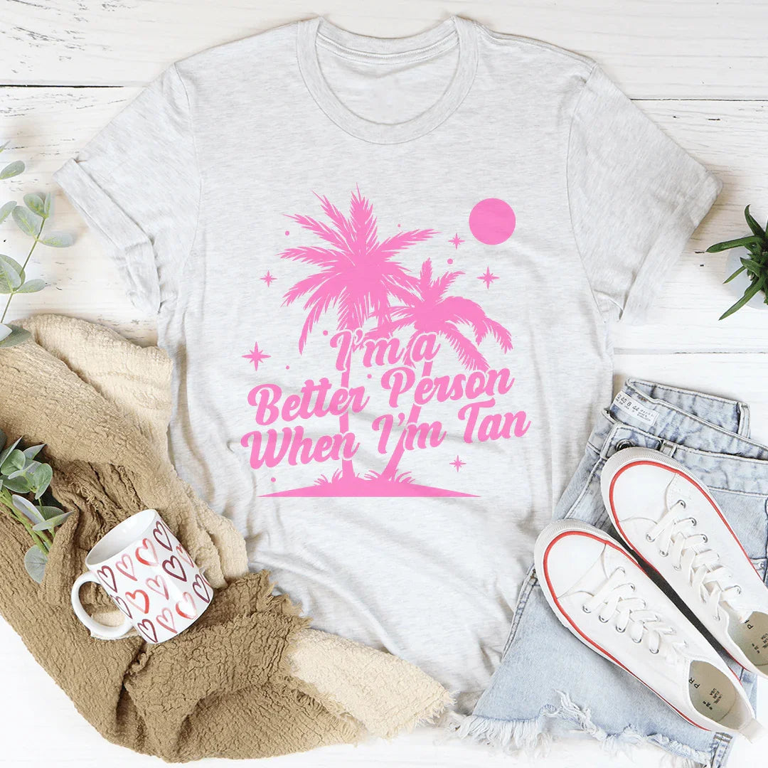 I'm A Better Person when I'm Tan Tee