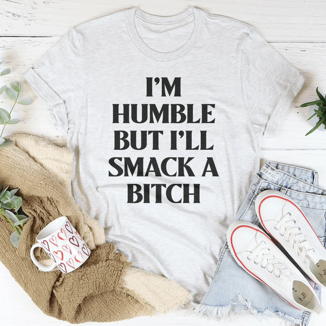 I’m Humble But I’ll Smack A B* Tee
