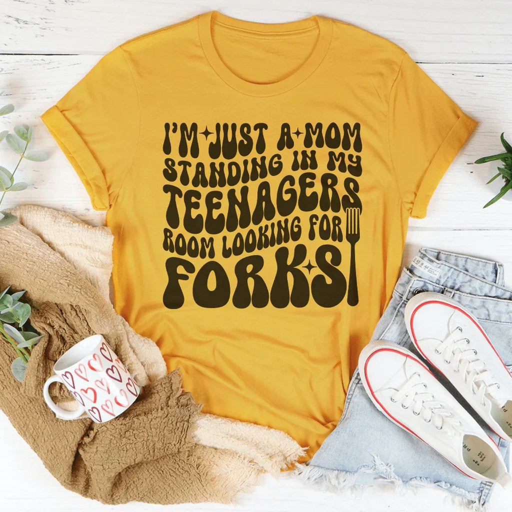 I’m Just A Mom Standing In My Teenagers Room Looking For Forks Tee