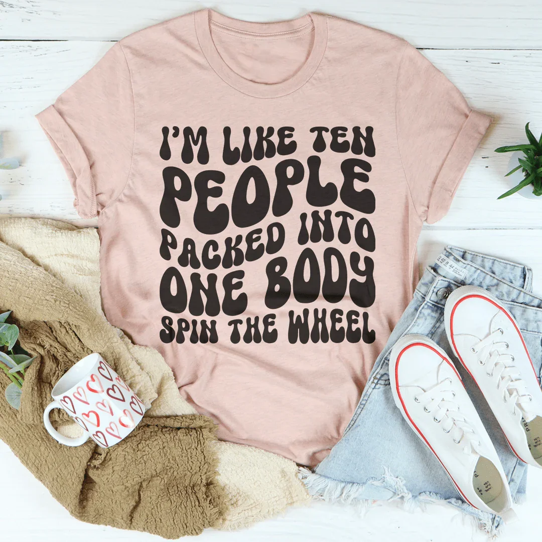 I’m Like Ten People Packed Into One Body Spin The Wheel Tee