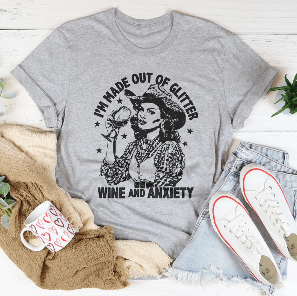 I'm Made Out Of Glitter Wine And Anxiety Tee
