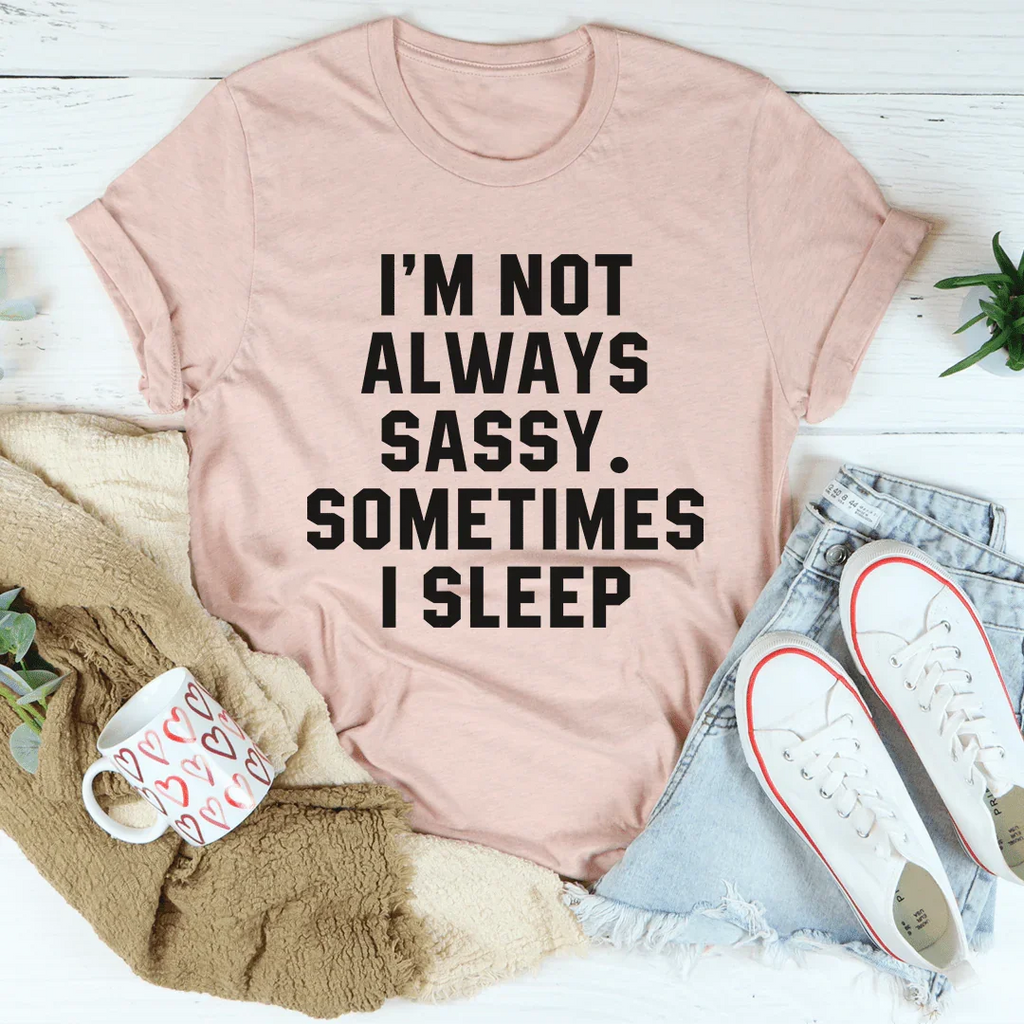I'm Not Always Sassy Sometimes I Sleep Tee