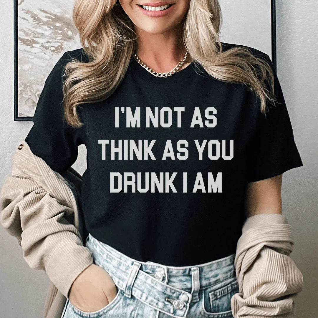I'm Not As Think As You Drunk I Am Tee