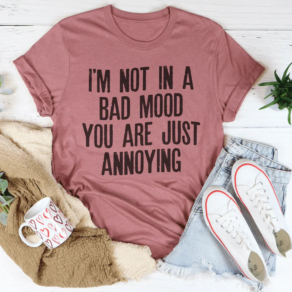 I'm Not In A Bad Mood You Are Just Annoying Tee