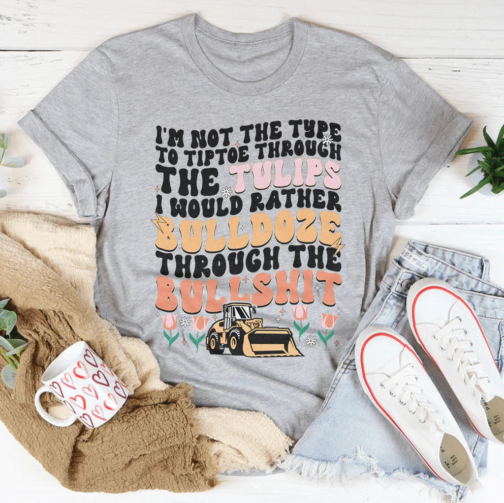 I'm Not The Type To Tiptoe Through The Tulips Tee