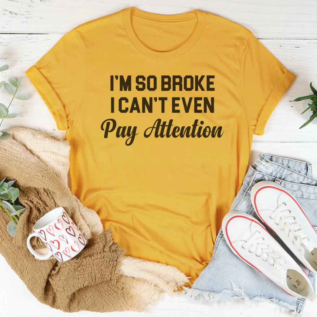 I'm So Broke I Can't Even Pay Attention Tee