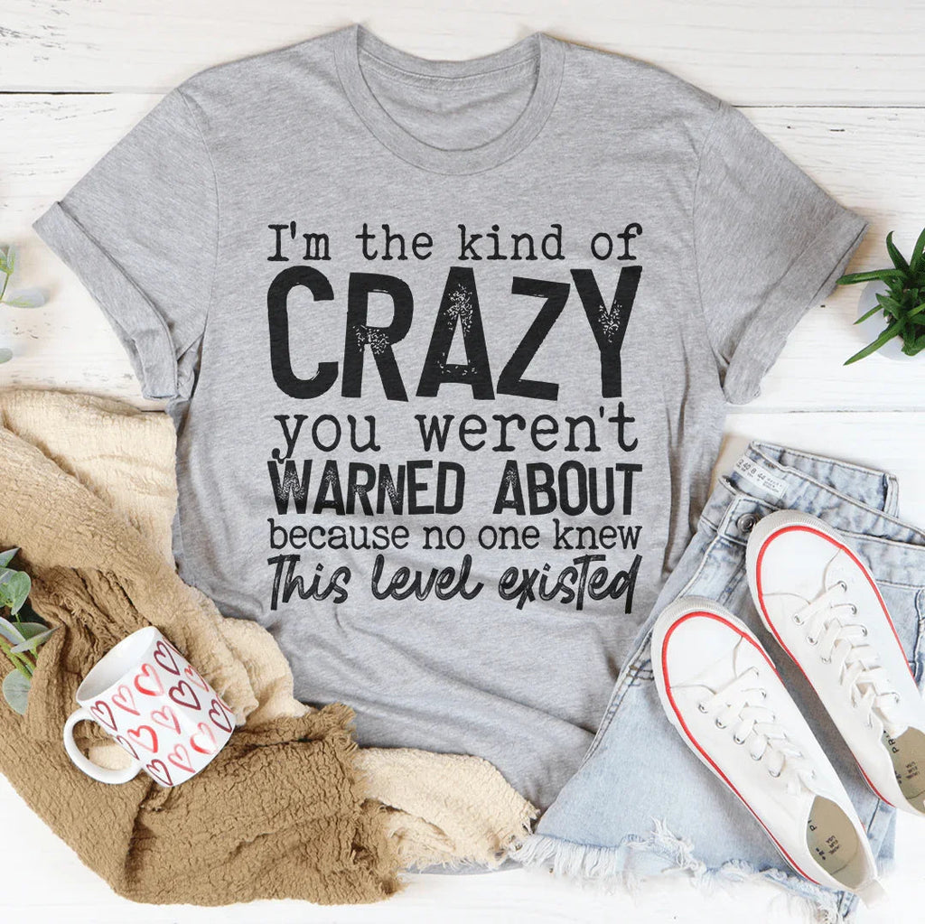 I'm The Kind Of Crazy You Weren't Warned About Tee