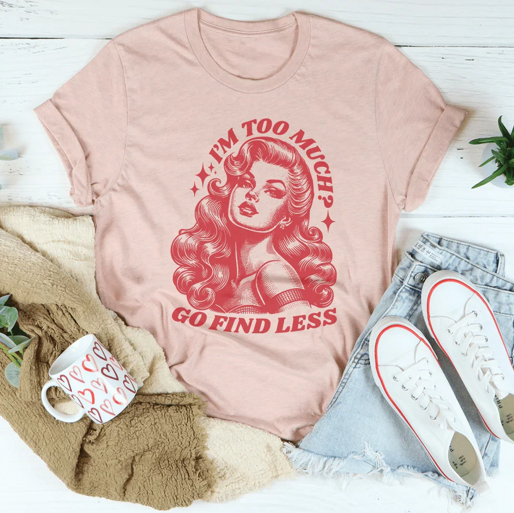 I’m Too Much Go Find Less Tee