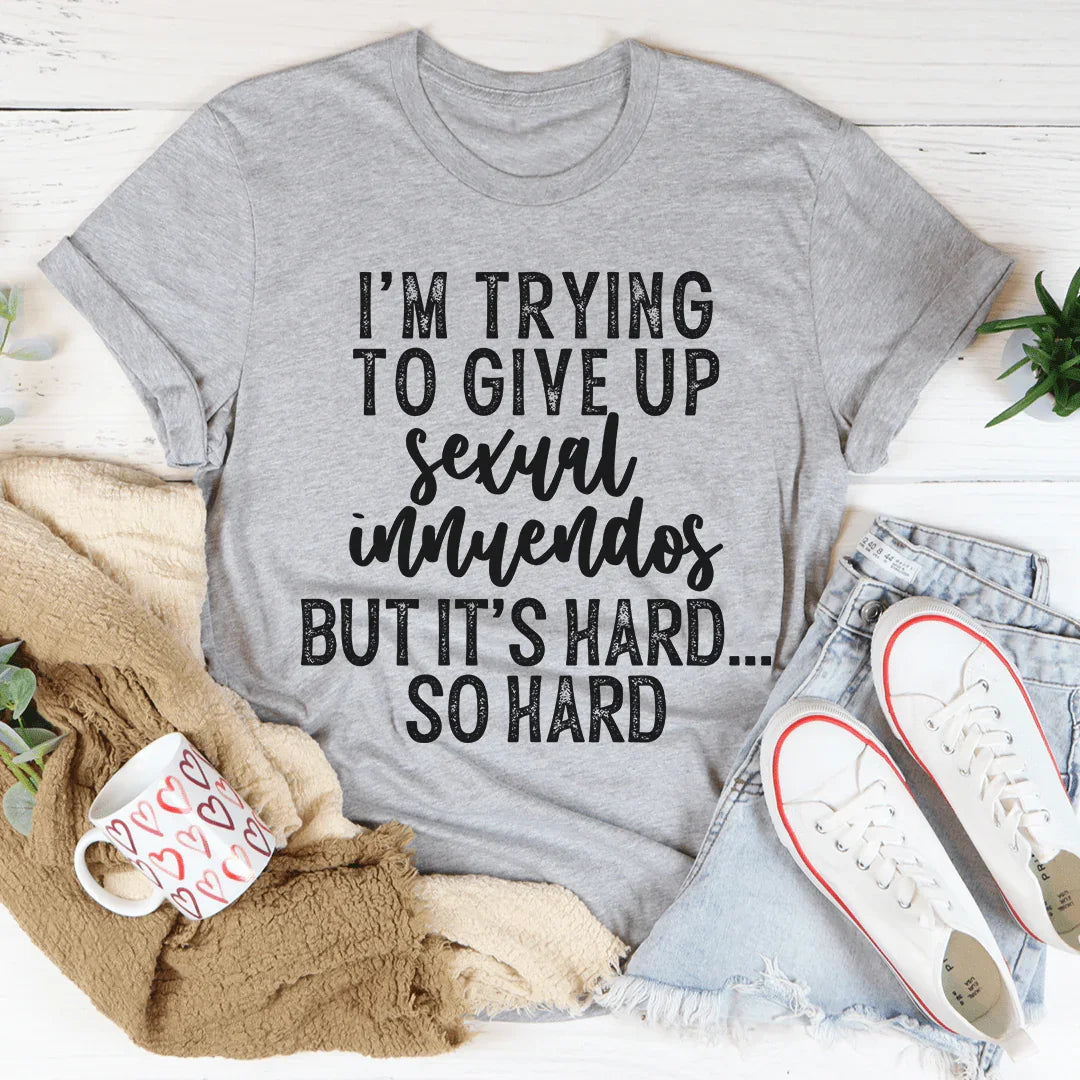 I'm Trying To Give Up Sexual Innuendos Tee