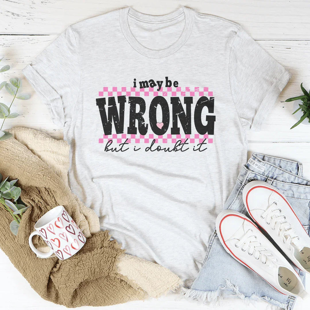 I May Be Wrong But I Doubt It Tee