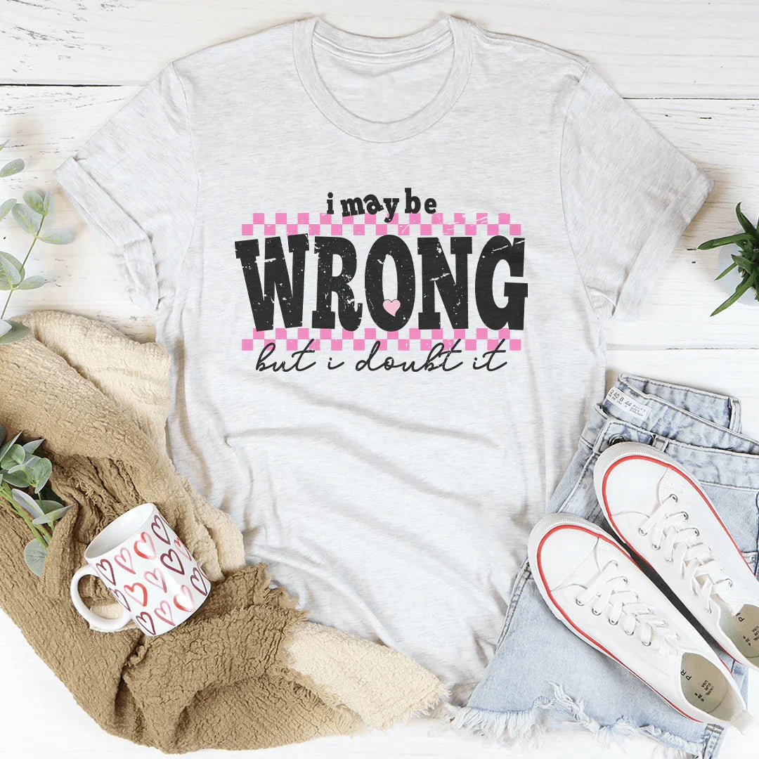 I May Be Wrong But I Doubt It Tee