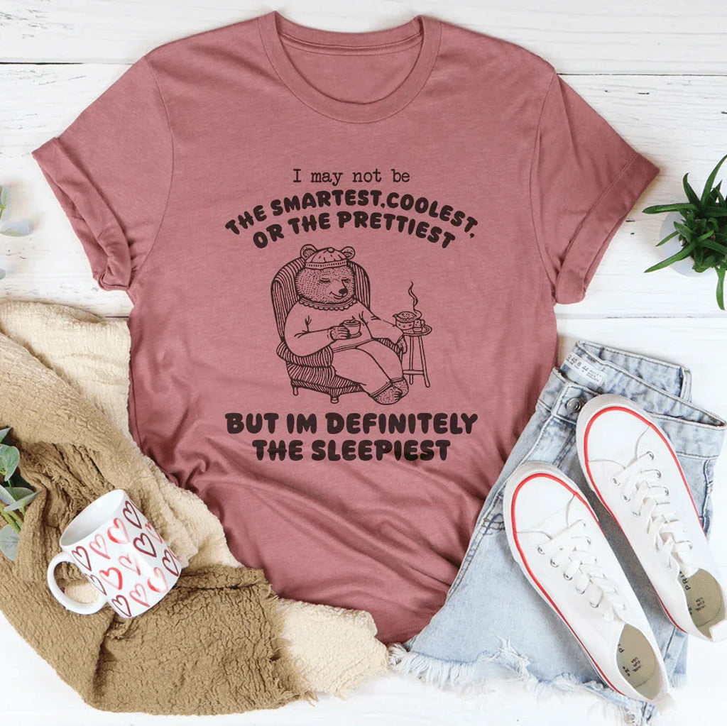 I May Not Be The Smartest Coolest Or The Prettiest Tee