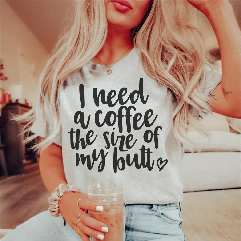 I Need a Coffee The Size of My Butt Tee