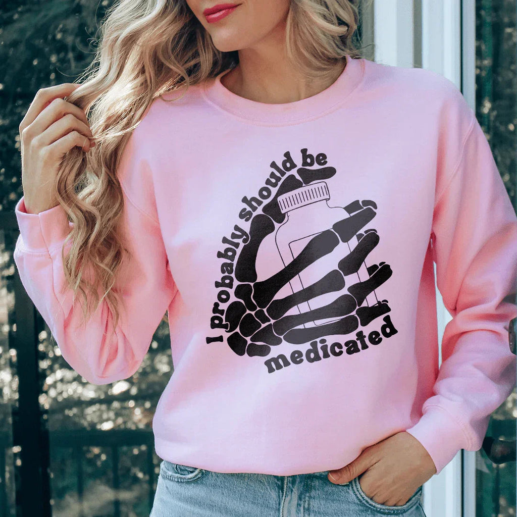 I Probably Should Be Medicated Sweatshirt