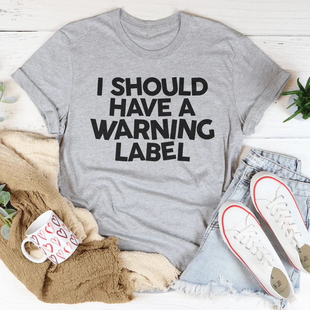 I Should Have A Warning Label Tee