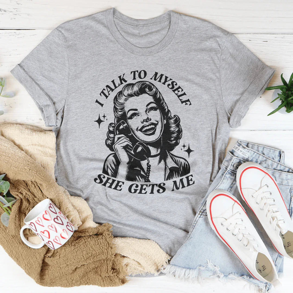 I Talk To Myself She Gets Me Tee