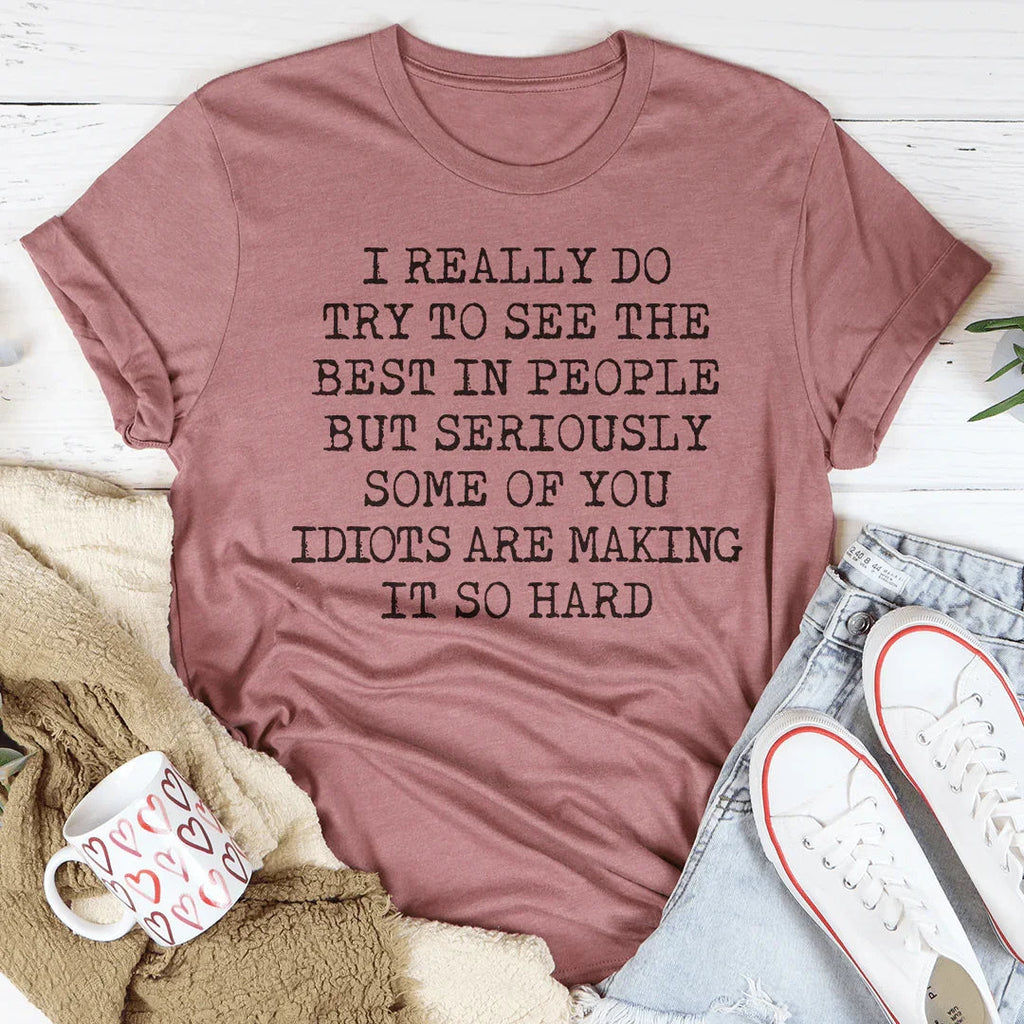 I Try To See The Best In People Tee