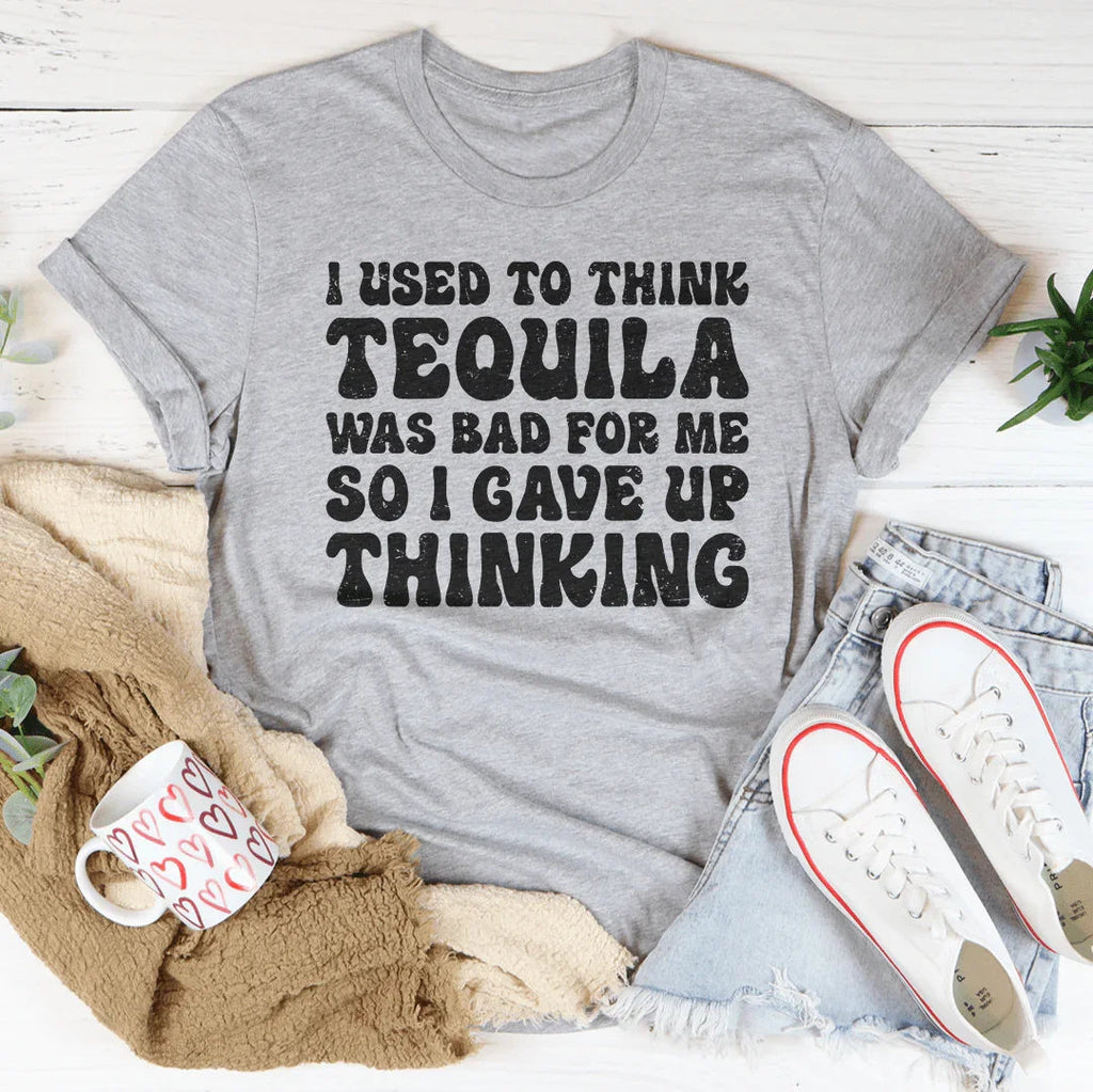 I Used To Think Tequila Was Bad For Me Tee
