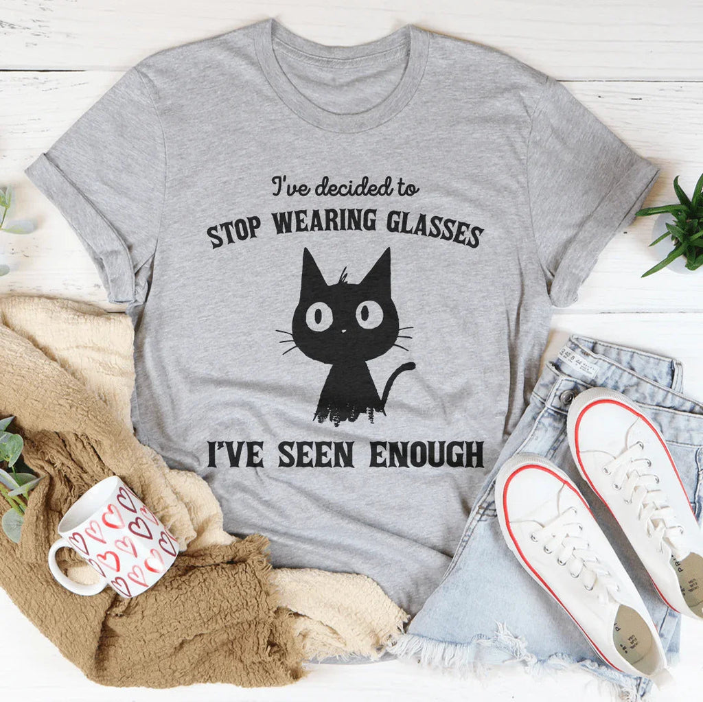I've Decided to Stop Wearing Glasses I've Seen Enough Tee