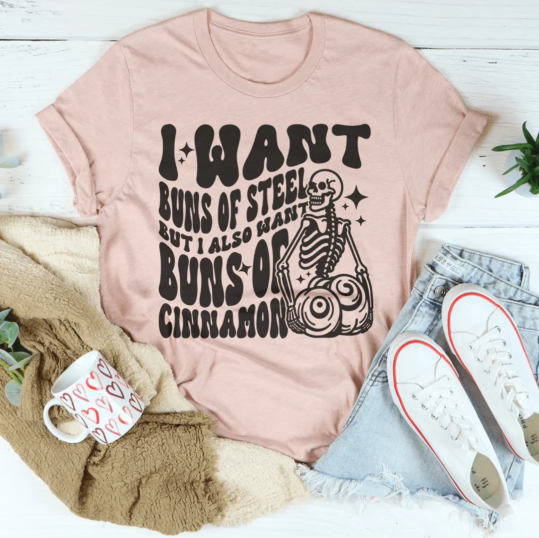 I Want Buns Of Steel But I Also Want Buns Of Cinnamon Tee
