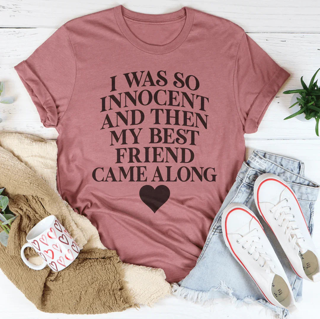 I Was So Innocent And Then My Best Friend Came Along Tee