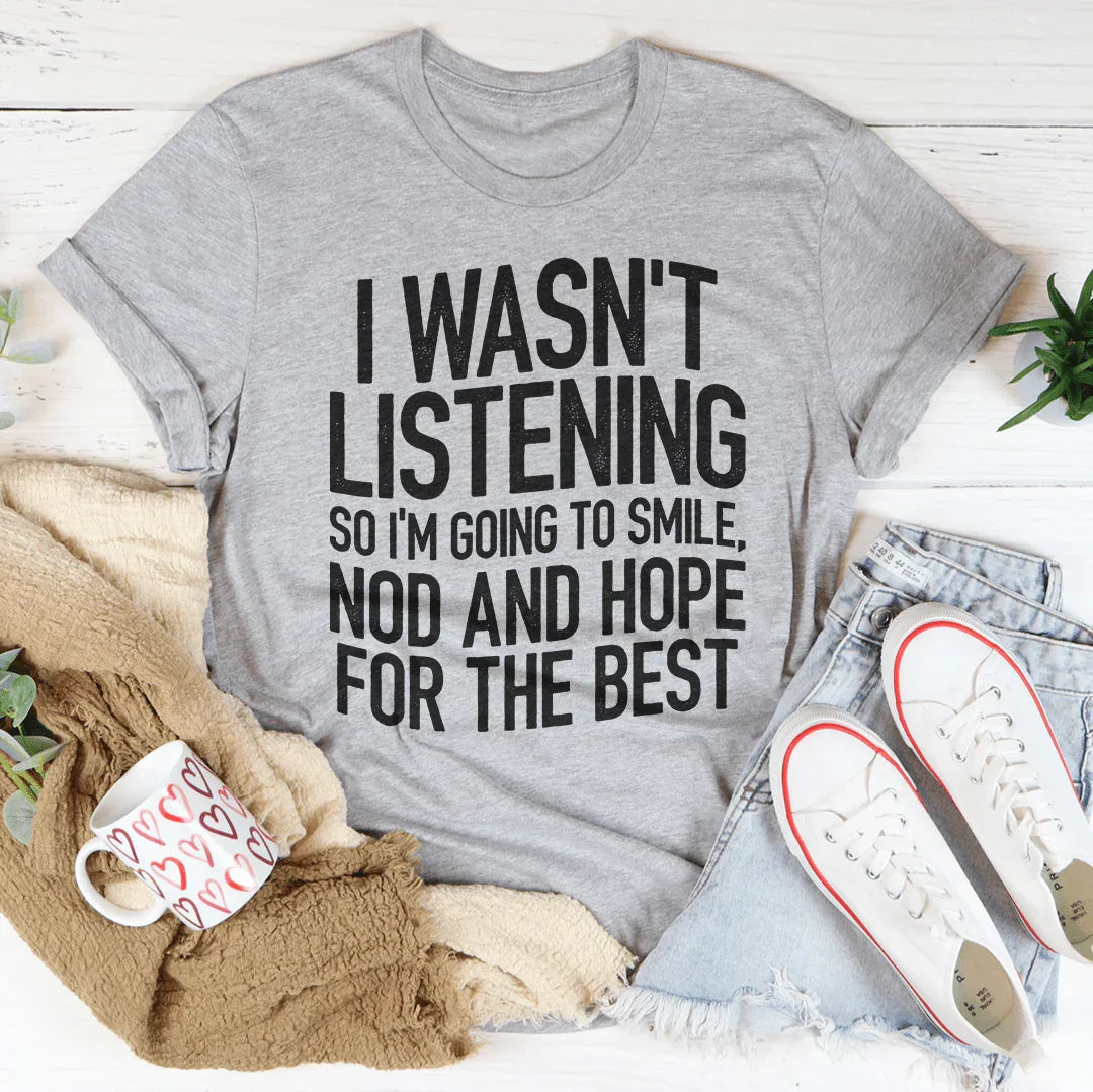 I Wasn't Listening Tee