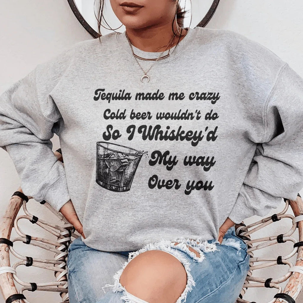 I Whiskey'd My Way Over You Sweatshirt