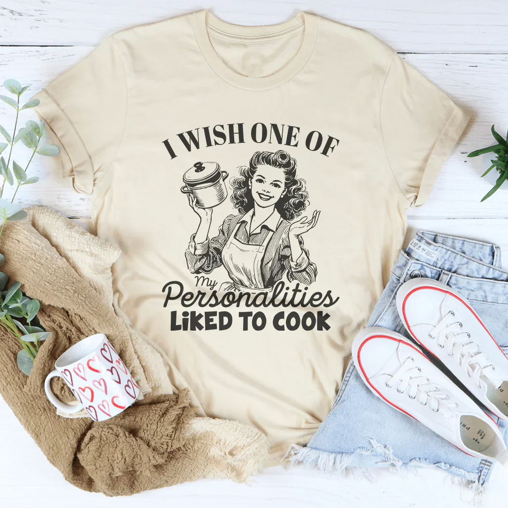 I Wish One Of My Personalties Likes To Cook Tee