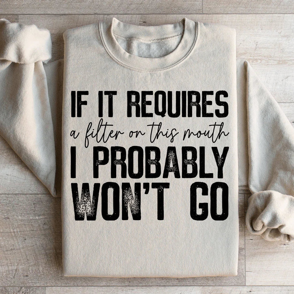 If It Requires A Filter On This Mouth I Probably Won't Go Sweatshirt