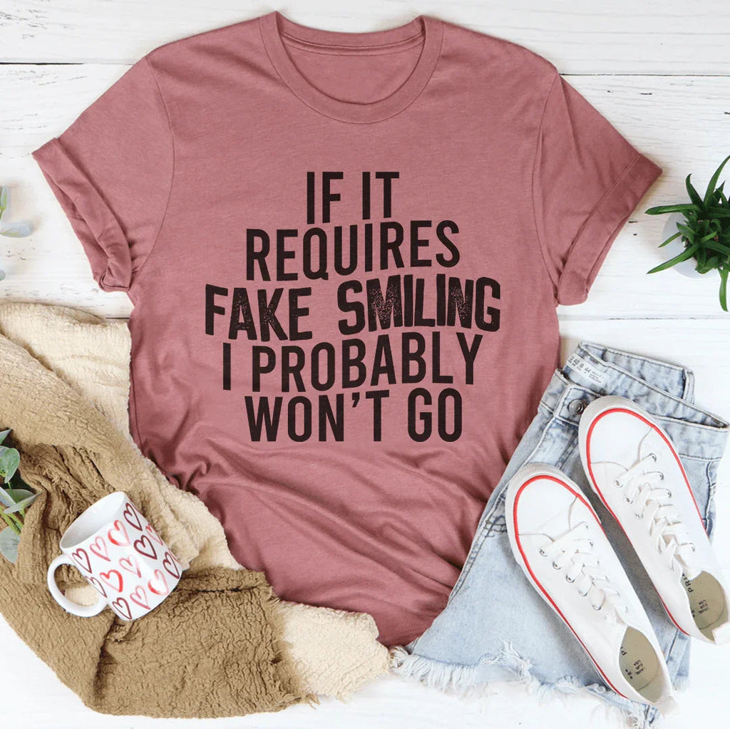 If It Requires Fake Smiling I Probably Won't Go Tee