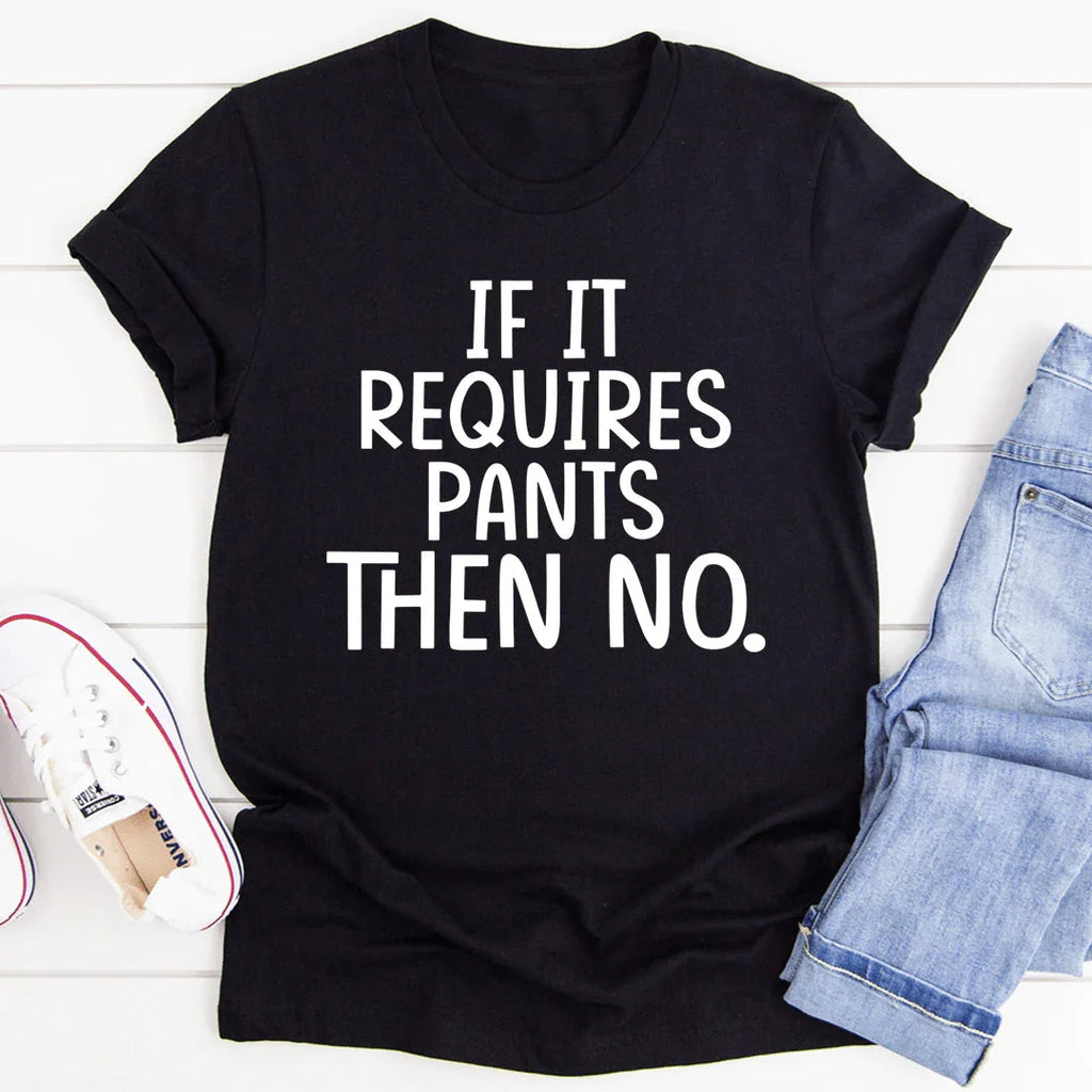 If It Requires Pants Then No Tee