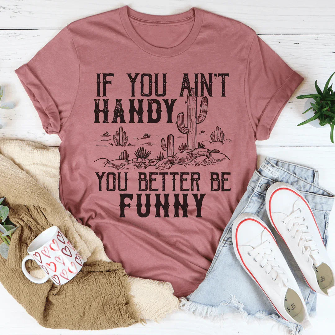 If You Ain't Handy You Better Be Funny Tee