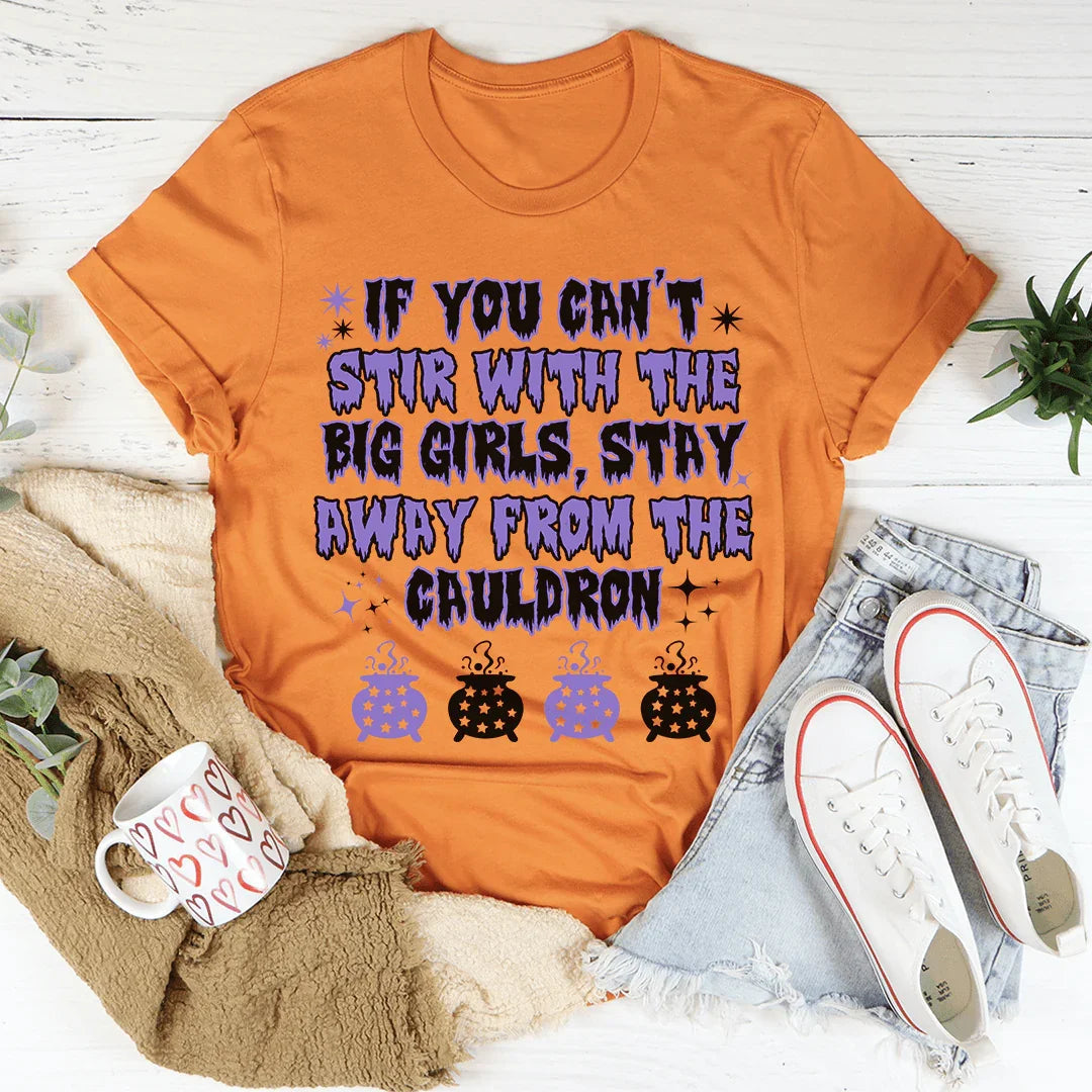 If You Can't Stir With The Big Girls Stay Away From The Cauldron Tee