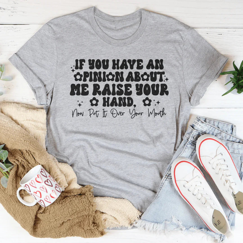 If You Have An Opinion About Me Raise Your Hand Tee