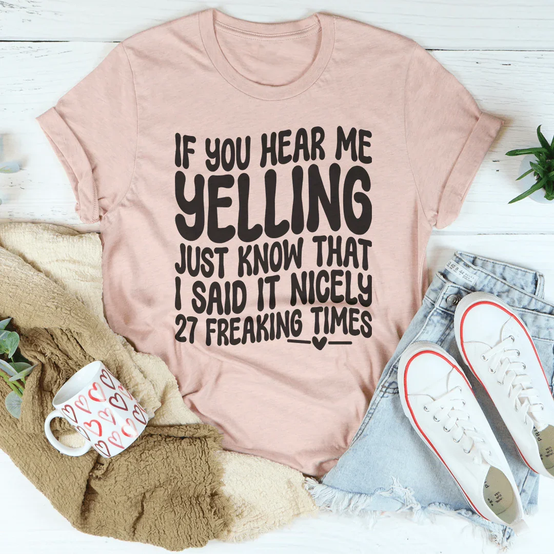 If You Hear Me Yelling Just Know That Tee