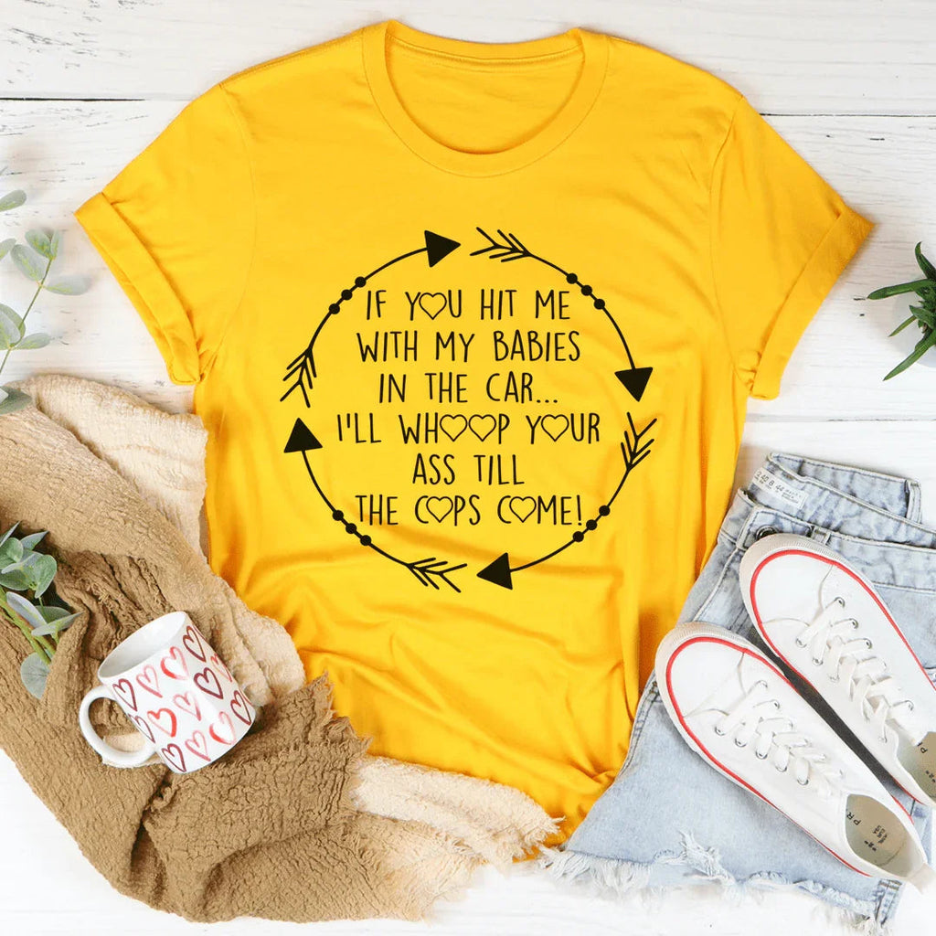 If You Hit Me With My Babies In The Car Tee