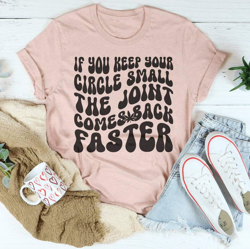 If You Keep Your Circle Small The Joint Comes Back Faster Tee