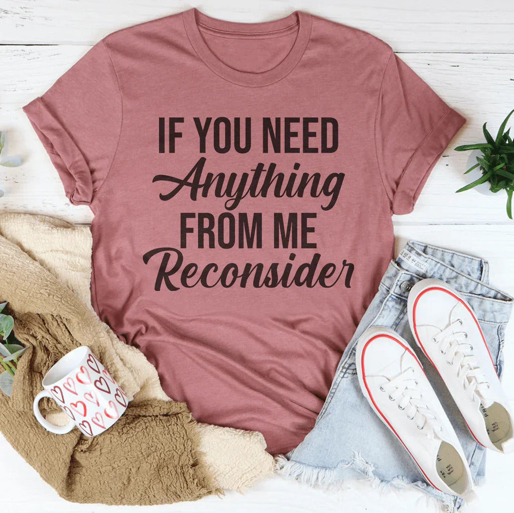 If You Need Anything From Me Tee