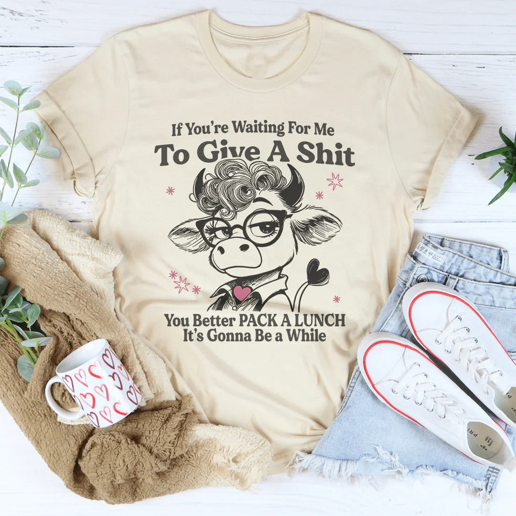 If You’re Waiting For Me To Give A S-it Tee